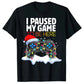 Christmas I Paused My Game To Be Here Funny Sarcastic T-Shirt Gifts Gamer Graphic Tee Tops Gaming Lover Aesthetic Xmas Costume