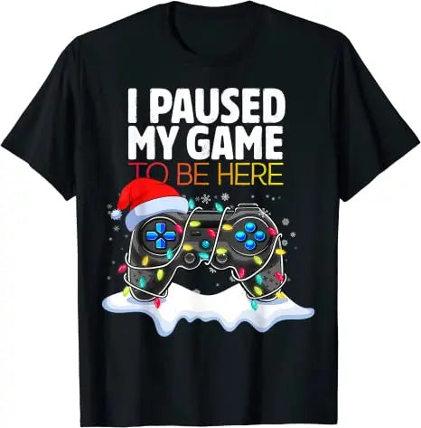 Christmas I Paused My Game To Be Here Funny Sarcastic T-Shirt Gifts Gamer Graphic Tee Tops Gaming Lover Aesthetic Xmas Costume